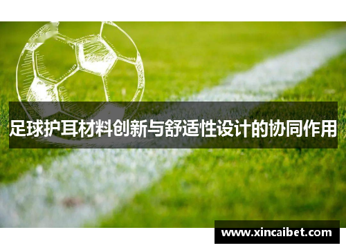 足球护耳材料创新与舒适性设计的协同作用